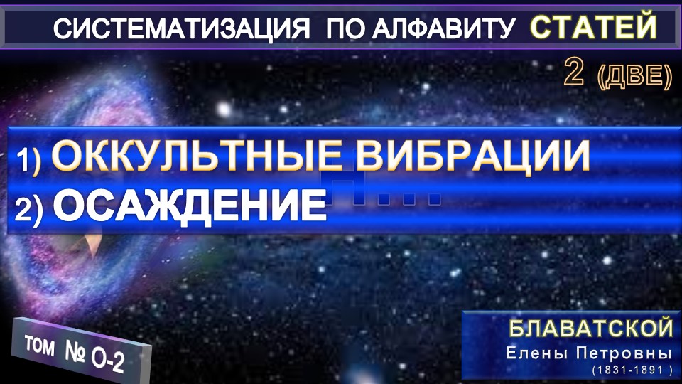 (О-2) Статьи Е.П. Блаватской (1831-1891) из серии СИСТЕМАТИЗАЦИЯ ПО АЛФАВИТУ