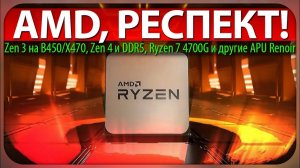 AMD, РЕСПЕКТ! Zen 3 на B450/X470, Zen 4 и DDR5, Ryzen 7 4700G и другие APU Renoir