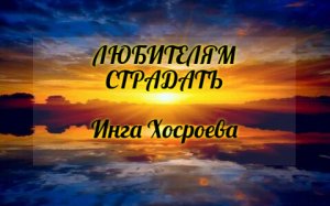 ЛЮБИТЕЛЯМ СТРАДАТЬ. ИНГА ХОСРОЕВА. ВЕДЬМИНА ИЗБА.