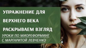 Упражнение для верхнего века. Раскрываем взгляд.
Маргарита Левченко.