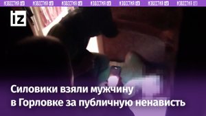 Подозреваемый в публичной ненависти в отношении группы лиц задержан в Горловке сотрудниками ФСБ РФ