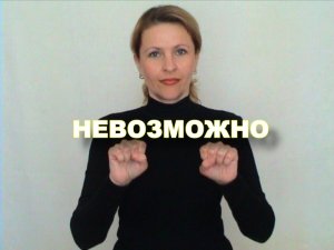 ЖЕСТОВЫЙ ЯЗЫК. СЛОВАРЬ. Невозможно