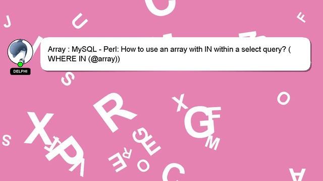Array : MySQL - Perl: How to use an array with IN within a select query? (WHERE IN (@array)) смотреть онлайн
