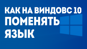 КАК НА ВИНДОВС 10 ПОМЕНЯТЬ ЯЗЫК