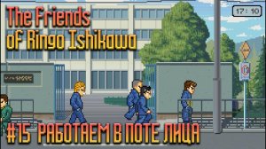 ПРОХОЖДЕНИЕ "THE FRIENDS OF RINGO ISHIKAWA" - № 15 РАБОТАЕМ В ПОТЕ ЛИЦА