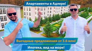 Апартаменты в Адлере от 3,6 млн. Вид на море, ипотека!