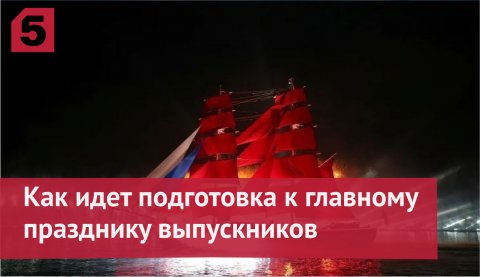 Петербург расправляет «Алые паруса»: как идет подготовка к главному празднику выпускников