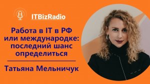 ITBizRadio - Работа в ИТ в России или международке: последний шанс определиться | Татьяна Мельничук