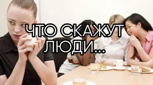 ЧТО СКАЖУТ ЛЮДИ...