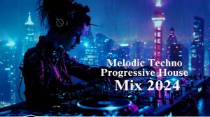 Melodic Techno & Progressive House Mix 2024