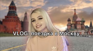 VLOG: поездка в Москву