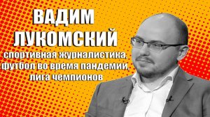 Вадим Лукомский. [спортивная журналистика], [футбол во время пандемии], [лига чемпионов]