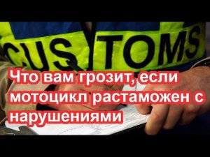 Что вам грозит, если мотоцикл растаможен с нарушениями