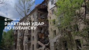 Ракетный удар по Луганску