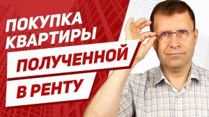 Подводные камни покупателя квартиры. Договор ренты.