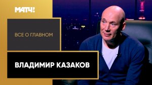 «Все о главном». Владимир Казаков