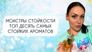 САМЫЕ СТОЙКИЕ АРОМАТЫ МОЕЙ КОЛЛЕКЦИИ\ ТОП ДЕСЯТЬ МОНСТРОВ СТОЙКОСТИ\ + ВАРИАНТЫ ПОДПИСЧИКОВ