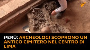 Perù: archeologi scoprono un antico cimitero nel centro di Lima