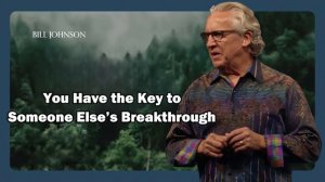You Have the Key to Someone Else’s Breakthrough - Bill Johnson Sermon | Bethel Church