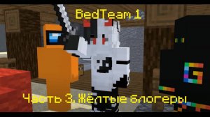 BedTeam 1. Часть 3. Жёлтые блогеры