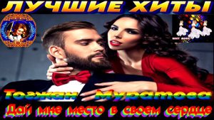 ТОГЖАН МУРАТОВА,Дай мне место в своем сердце