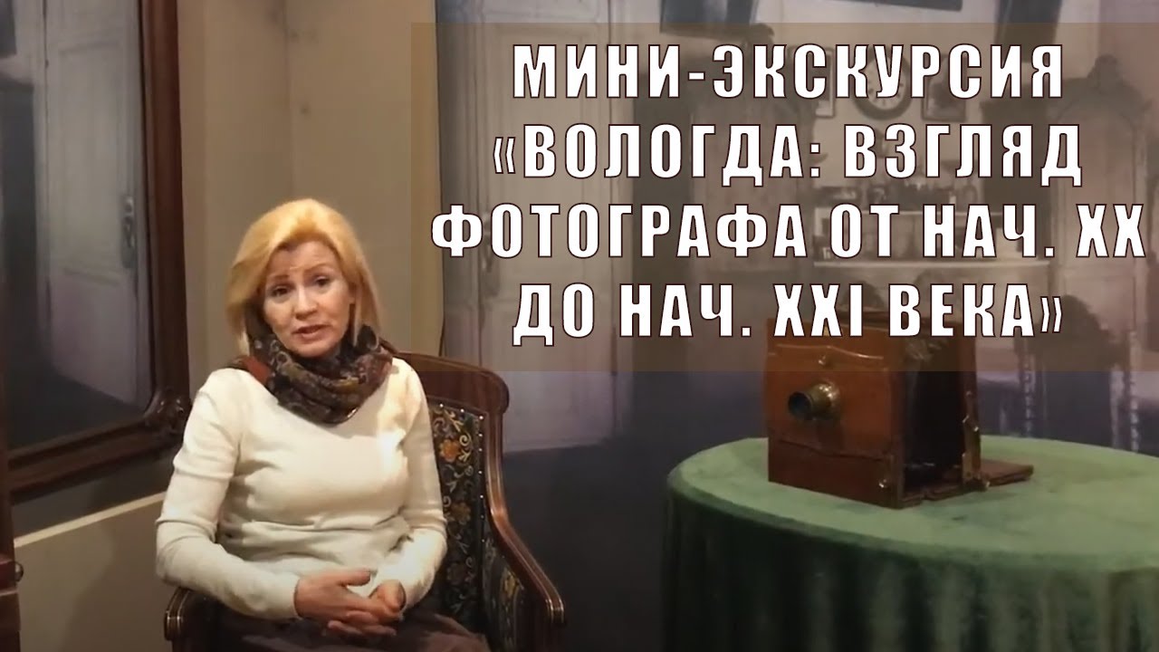 Вологодский музей онлайн / Мини-экскурсия «Вологда: взгляд фотографа от нач. XX до нач. XXI века»