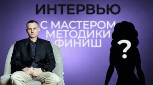 Интервью с Мастером методики "Финиш". Первый миллион с "Финиш". Изгнание всех проблем из жизни.