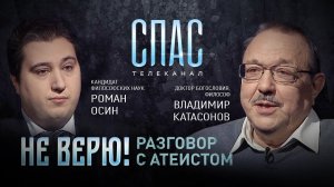 НЕ ВЕРЮ! РАЗГОВОР С АТЕИСТОМ. КАНДИДАТ ФИЛОСОФСКИХ НАУК РОМАН ОСИН И ФИЛОСОФ ВЛАДИМИР КАТАСОНОВ