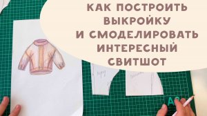 Как построить выкройку и смоделировать интересный свитшот