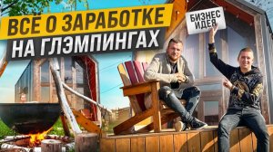 Как заработать на глэмпинге. Сдача домов в аренду. Как открыть базу отдыха