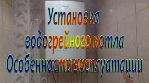 Котёл водогрейный / Установка  / Особенности эксплуатации