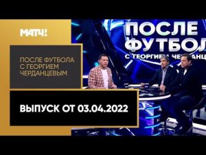 «После футбола с Георгием Черданцевым»: снежное дерби, судейство в 23-м туре. Выпуск от 03.04.2022