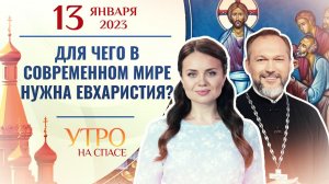 ДЛЯ ЧЕГО В СОВРЕМЕННОМ МИРЕ НУЖНА ЕВХАРИСТИЯ? УТРО НА СПАСЕ