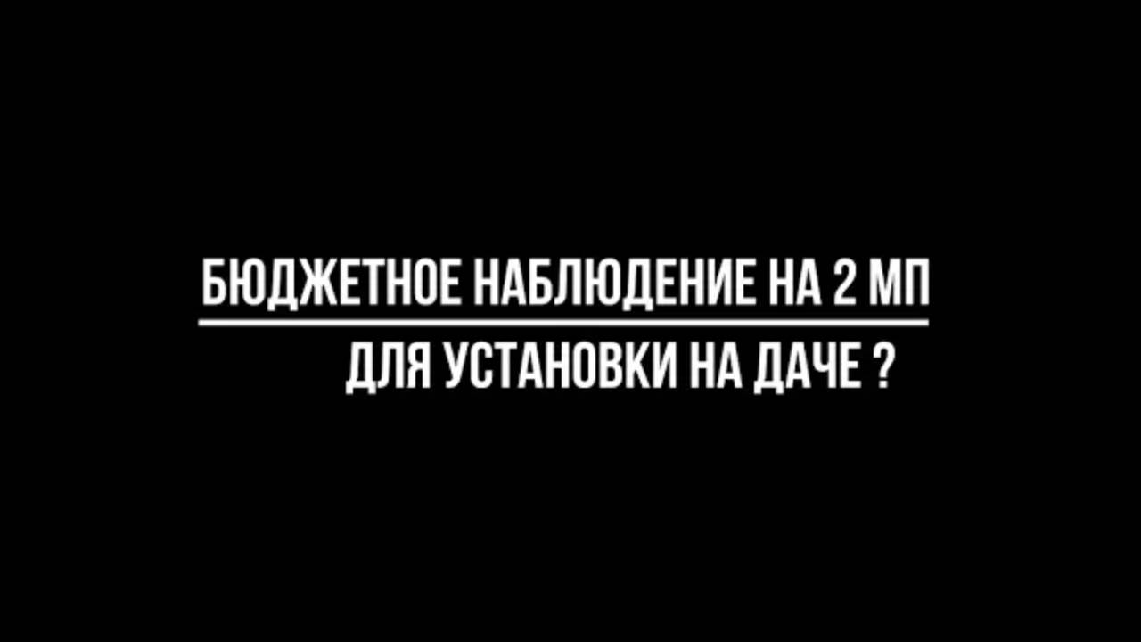 БЮДЖЕТНОЕ видеонаблюдение на 2мп для установки на даче - Видеонаблюдение от Видео-МСК
