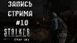 ⟨18+⟩ S.T.A.L.K.E.R.: Clear Sky (2008) | Сложность: Мастер | PC - ЗАПИСЬ СТРИМА #10