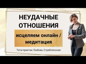 Неудачные отношения. Исцеление неудачных отношений, медитация