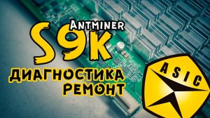 Ремонт асика Antminer S9k Разбор, диагностика, пайка ?