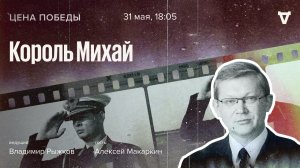 Король Михай / Цена победы // 31.05.2023