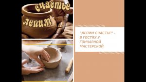 «Лепим счастье» - в гостях у гончарной мастерской.