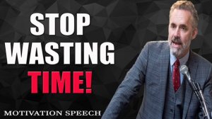 STOP WASTING TIME! - Powerful Motivational Speech for Success - Jordan Peterson Motivation