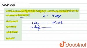 Suresh drinks 450 ml of milk every day. How many litres of milk will he consume in two weeks? | ...