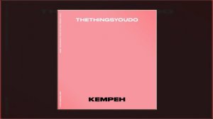 Kempeh - THE THINGS YOU DO