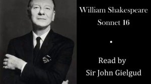 Sonnet 16 by William Shakespeare - Read by Sir John Gielgud