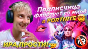 ПОДПИСЧИЦА ФЛИРТУЕТ СО МНОЙ В FORTNITE ? ИРА ПРОСТИ …