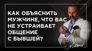 Как объяснить мужчине, что вас не устраивает общение с бывшей?