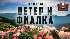 Ветер и фиалка - ПРИТЧА  / Есть над чем подумать