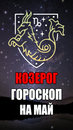 КОЗЕРОГ - ГОРОСКОП на МАЙ