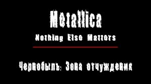 "NOTHING ELSE MATTERS" - группа "Metallica". Чернобыль: Зона Отчуждения, Припять.