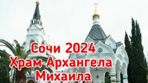 Сочи 2024. Храм Архангела Михаила.