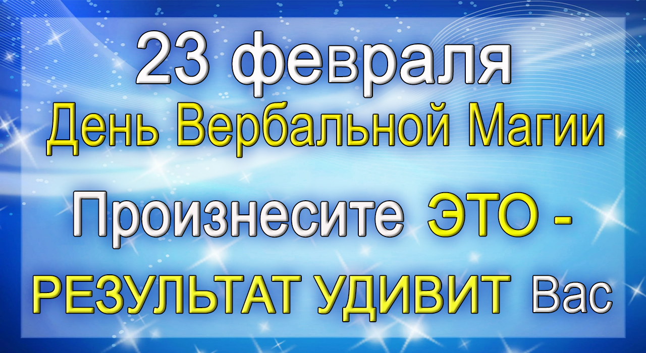 23 февраля Волшебный День. Произнесите ЭТО - РЕЗУЛЬТАТ приятно УДИВИТ.